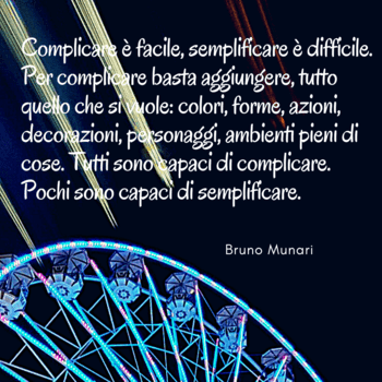 Un'immagine notturna con uno sfondo blu scuro solcato da scie luminose dorate. In basso a sinistra è visibile una porzione di una ruota panoramica illuminata di azzurro. Al centro, un testo bianco riporta la celebre citazione di Bruno Munari: "Complicare è facile, semplificare è difficile. Per complicare basta aggiungere... Tutti sono capaci di complicare. Pochi sono capaci di semplificare". La firma di Bruno Munari appare in basso a destra.