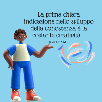 Piaget frasi educazione intelligenza  Immagine con sfondo blu chiaro che mostra un personaggio animato insieme alla citazione di Jean Piaget: "La prima indicazione chiara nello sviluppo della conoscenza è la costante creatività".