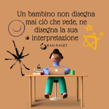 Piaget frasi educazione intelligenza  Immagine con sfondo ocra che mostra un personaggio davanti a una scrivania con un laptop e la frase di Jean Piaget: "Un bambino non disegna mai ciò che vede, ma disegna la propria interpretazione".