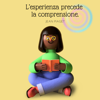 Illustrazione su sfondo giallo tenue che ritrae un personaggio animato seduto a gambe incrociate mentre legge un libro arancione. Sopra il personaggio compare una spirale colorata e la citazione di Jean Piaget: "L'esperienza precede la comprensione".