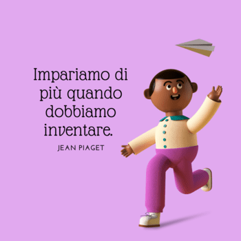 Illustrazione su sfondo viola che ritrae un personaggio animato in 3D mentre corre allegramente e lancia un aeroplanino di carta. Accanto al personaggio, la citazione di Jean Piaget: "Impariamo di più quando dobbiamo inventare".