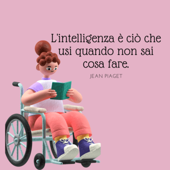 Illustrazione di una ragazza che legge un libro su uno sfondo rosa, accompagnata dalla frase di Jean Piaget: "L'intelligenza è ciò che usi quando non sai cosa fare".