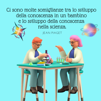 Illustrazione su sfondo azzurro che mostra due scienziati in camice bianco che lavorano a un tavolo da laboratorio con un microscopio e provette. In alto, la citazione di Jean Piaget: "Ci sono molte somiglianze tra lo sviluppo della conoscenza in un bambino e lo sviluppo della conoscenza nella scienza".