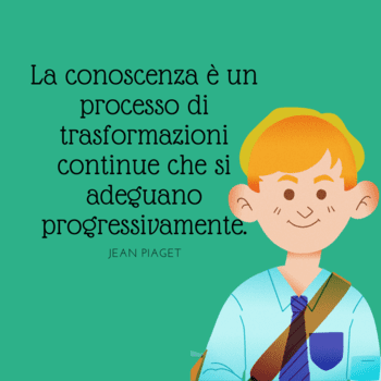 Illustrazione su sfondo verde acqua che ritrae un bambino sorridente con i capelli chiari, che indossa una camicia azzurra e una cravatta a righe. Accanto a lui, la citazione di Jean Piaget: "La conoscenza è un processo di trasformazioni continue che si adeguano progressivamente".