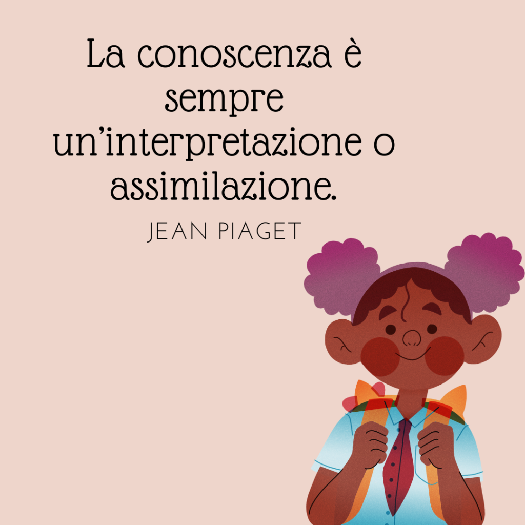 Piaget frasi educazione intelligenza  Illustrazione su sfondo rosa cipria che ritrae una bambina con i capelli raccolti in due pompon viola, uno zaino arancione e una camicia azzurra con cravatta. Sopra di lei, la citazione di Jean Piaget: "La conoscenza è sempre un'interpretazione o assimilazione".
